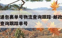 邮政快递包裹单号物流查询跟踪-邮政快递包裹单号查询跟踪单号