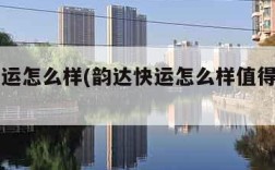 韵达快运怎么样(韵达快运怎么样值得加盟吗)