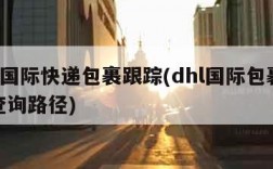 dhl国际快递包裹跟踪(dhl国际包裹跟踪查询路径)