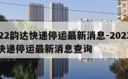 2022韵达快递停运最新消息-2022韵达快递停运最新消息查询
