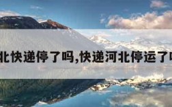 河北快递停了吗,快递河北停运了吗?