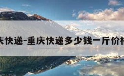 重庆快递-重庆快递多少钱一斤价格表