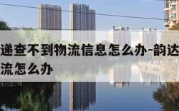 韵达快递查不到物流信息怎么办-韵达速递查不到物流怎么办