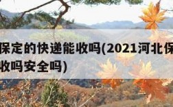 河北保定的快递能收吗(2021河北保定快递能收吗安全吗)