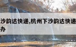 杭州下沙韵达快递,杭州下沙韵达快递取件不寄怎么办