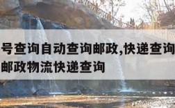 快递单号查询自动查询邮政,快递查询单号查询追踪邮政物流快递查询