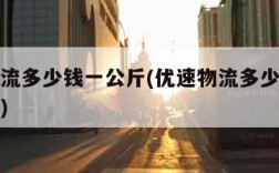 优速物流多少钱一公斤(优速物流多少钱一公斤运费)