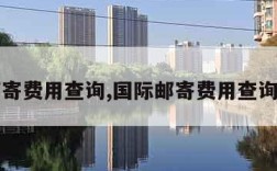 国际邮寄费用查询,国际邮寄费用查询怎么查