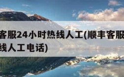 顺丰客服24小时热线人工(顺丰客服24小时热线人工电话)