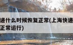 上海快递什么时候恢复正常(上海快递什么时候恢复正常运行)